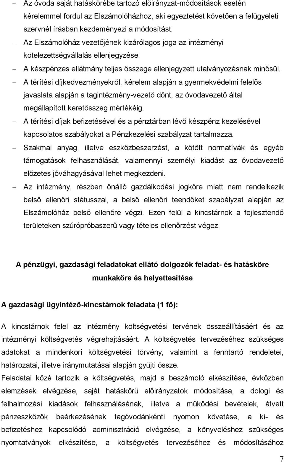 A térítési díjkedvezményekről, kérelem alapján a gyermekvédelmi felelős javaslata alapján a tagintézmény-vezető dönt, az óvodavezető által megállapított keretösszeg mértékéig.