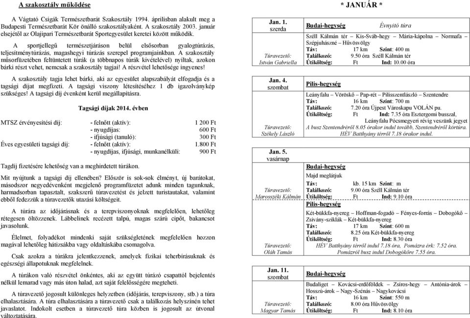 A sportjellegű természetjáráson belül elsősorban gyalogtúrázás, teljesítménytúrázás, magashegyi túrázás szerepel programjainkban.