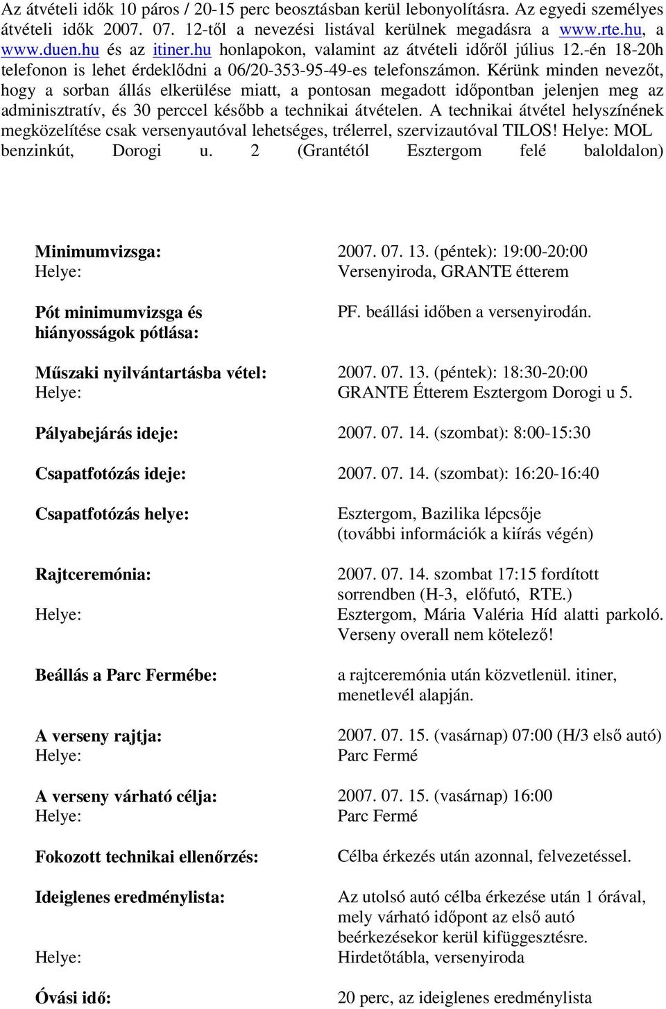 Kérünk minden nevezőt, hogy a sorban állás elkerülése miatt, a pontosan megadott időpontban jelenjen meg az adminisztratív, és 30 perccel később a technikai átvételen.