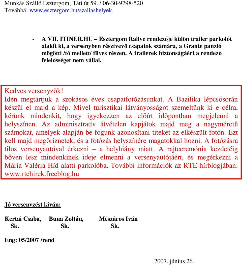 A trailerek biztonságáért a rendező felelősséget nem vállal. Kedves versenyzők! Idén megtartjuk a szokásos éves csapatfotózásunkat. A Bazilika lépcsősorán készül el majd a kép.