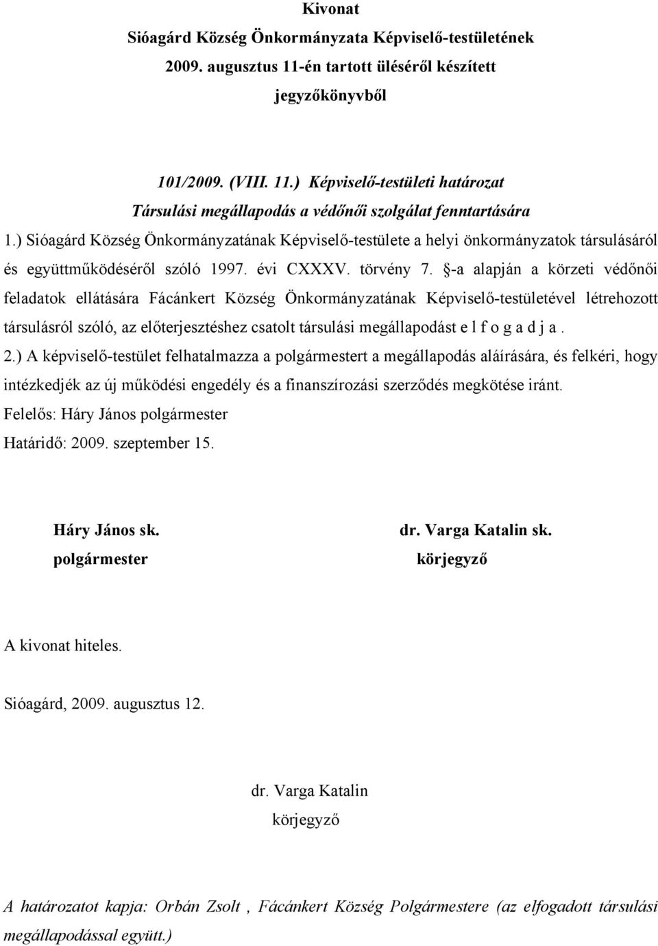 -a alapján a körzeti védőnői feladatok ellátására Fácánkert Község Önkormányzatának Képviselő-testületével létrehozott társulásról szóló, az előterjesztéshez csatolt társulási megállapodást e l f o g