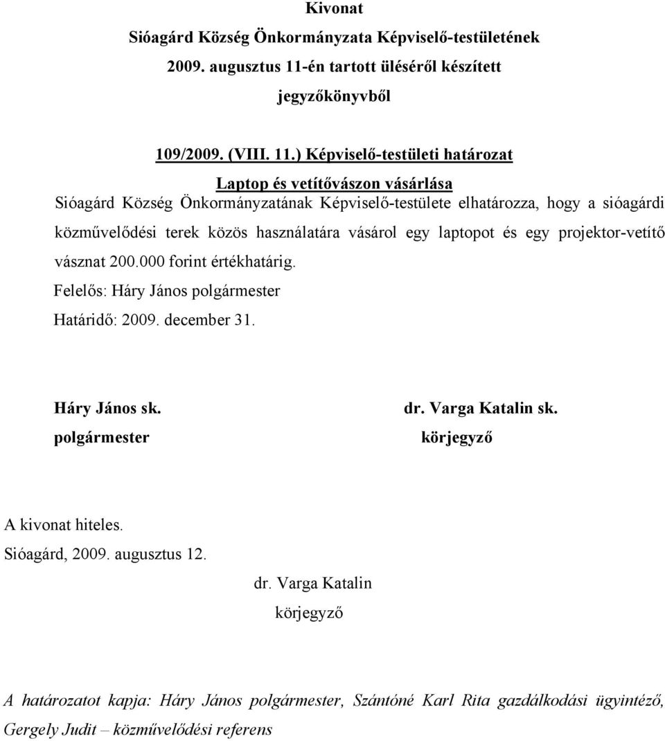 Képviselő-testülete elhatározza, hogy a sióagárdi közművelődési terek közös használatára vásárol egy laptopot és