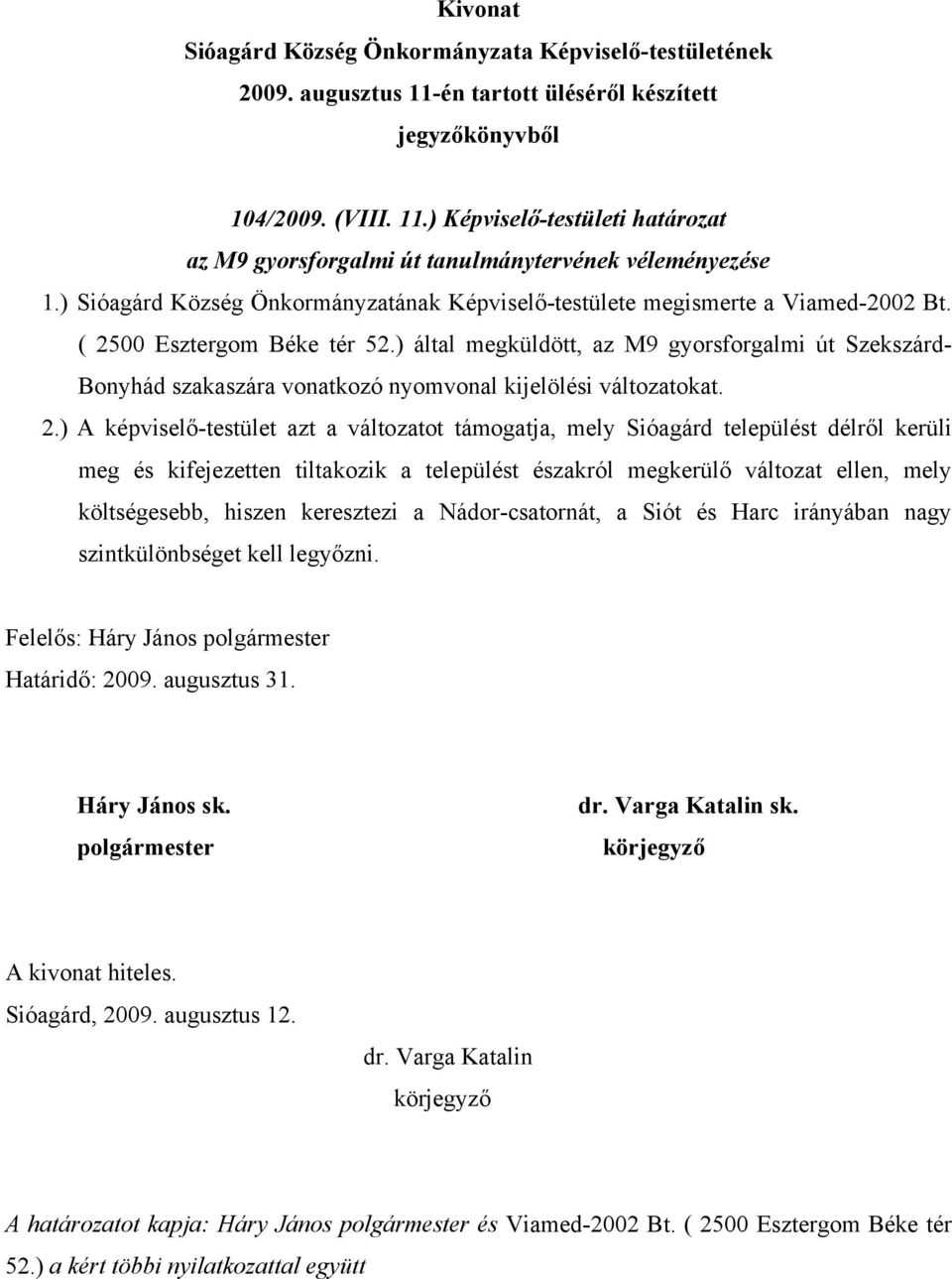 támogatja, mely Sióagárd települést délről kerüli meg és kifejezetten tiltakozik a települést északról megkerülő változat ellen, mely költségesebb, hiszen keresztezi a Nádor-csatornát, a Siót és