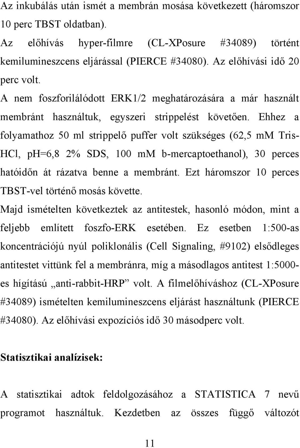 Ehhez a folyamathoz 50 ml strippelő puffer volt szükséges (62,5 mm Tris- HCl, ph=6,8 2% SDS, 100 mm b-mercaptoethanol), 30 perces hatóidőn át rázatva benne a membránt.