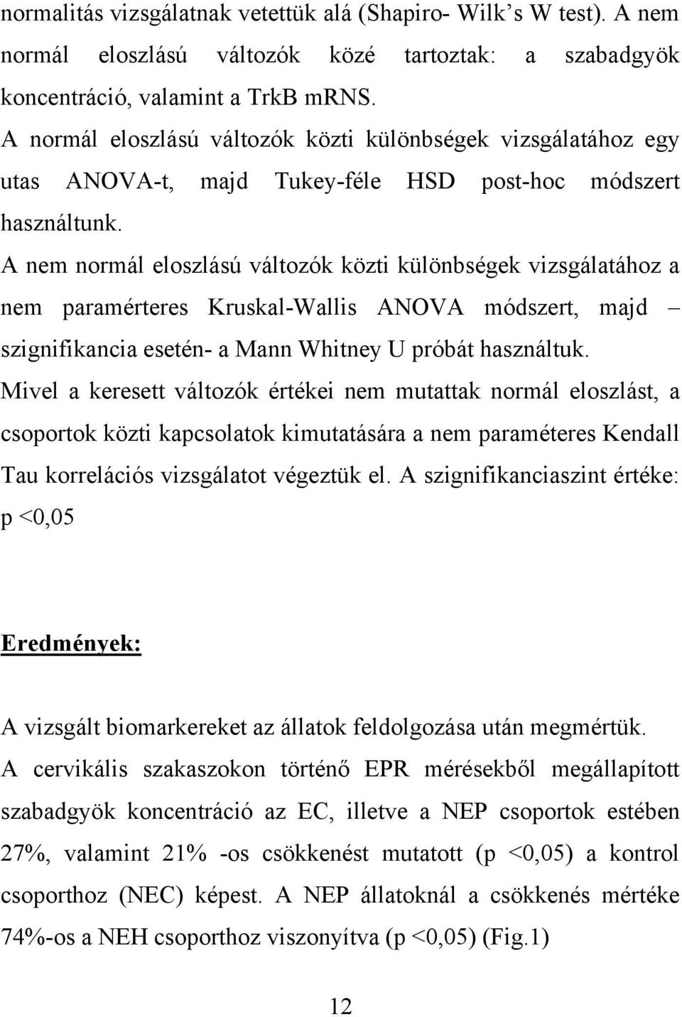 A nem normál eloszlású változók közti különbségek vizsgálatához a nem paramérteres Kruskal-Wallis ANOVA módszert, majd szignifikancia esetén- a Mann Whitney U próbát használtuk.