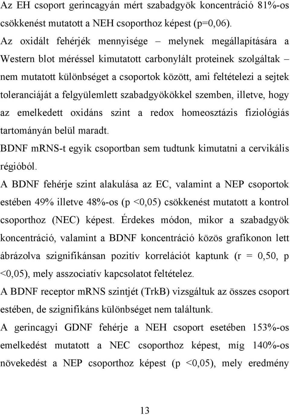 toleranciáját a felgyülemlett szabadgyökökkel szemben, illetve, hogy az emelkedett oxidáns szint a redox homeosztázis fiziológiás tartományán belül maradt.