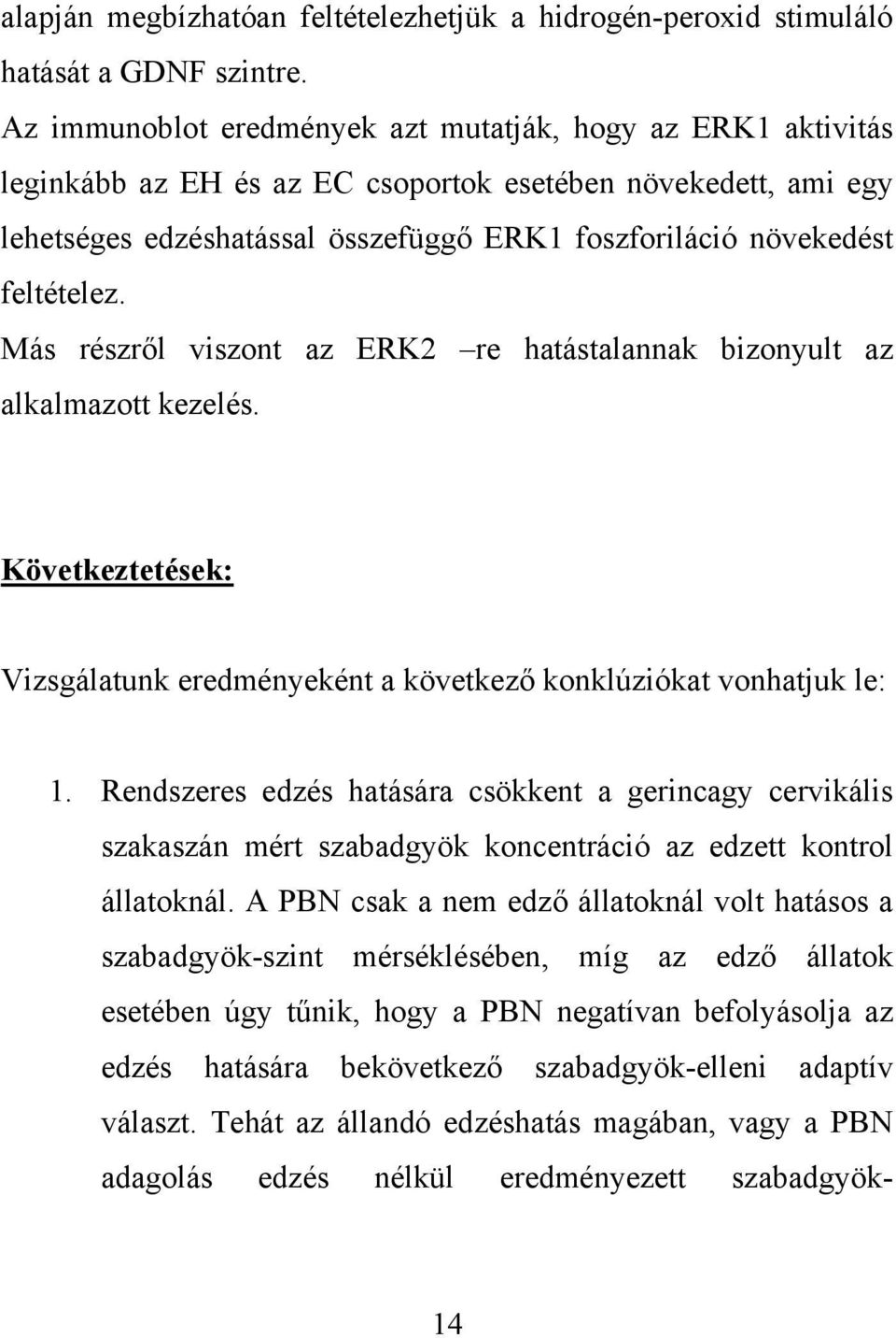 feltételez. Más részről viszont az ERK2 re hatástalannak bizonyult az alkalmazott kezelés. Következtetések: Vizsgálatunk eredményeként a következő konklúziókat vonhatjuk le: 1.