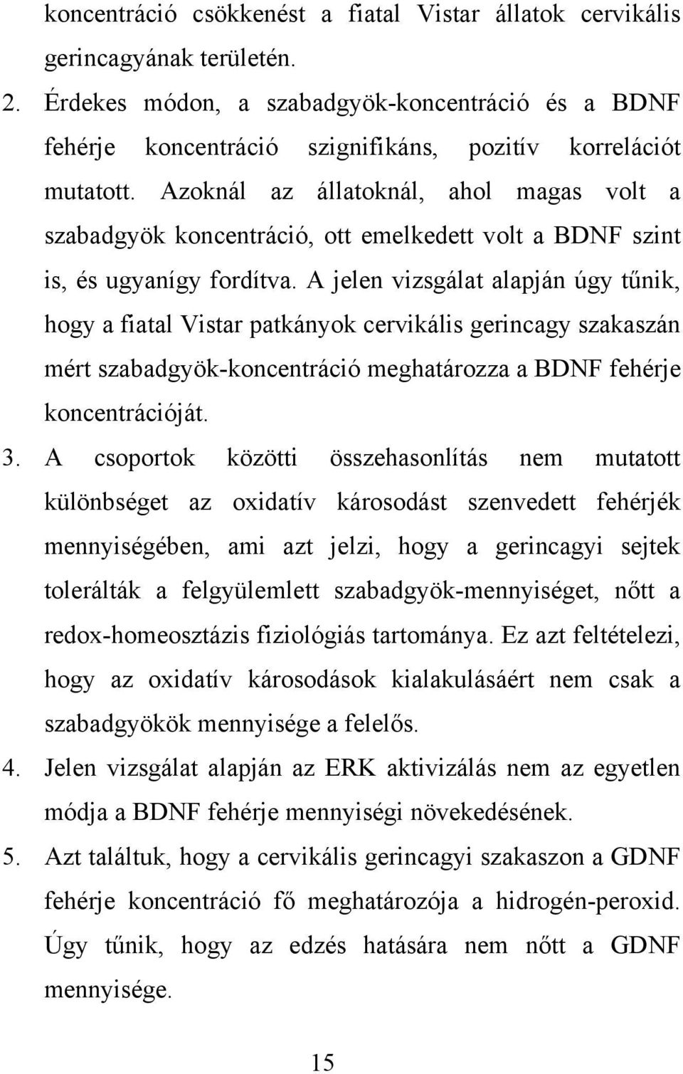 Azoknál az állatoknál, ahol magas volt a szabadgyök koncentráció, ott emelkedett volt a BDNF szint is, és ugyanígy fordítva.