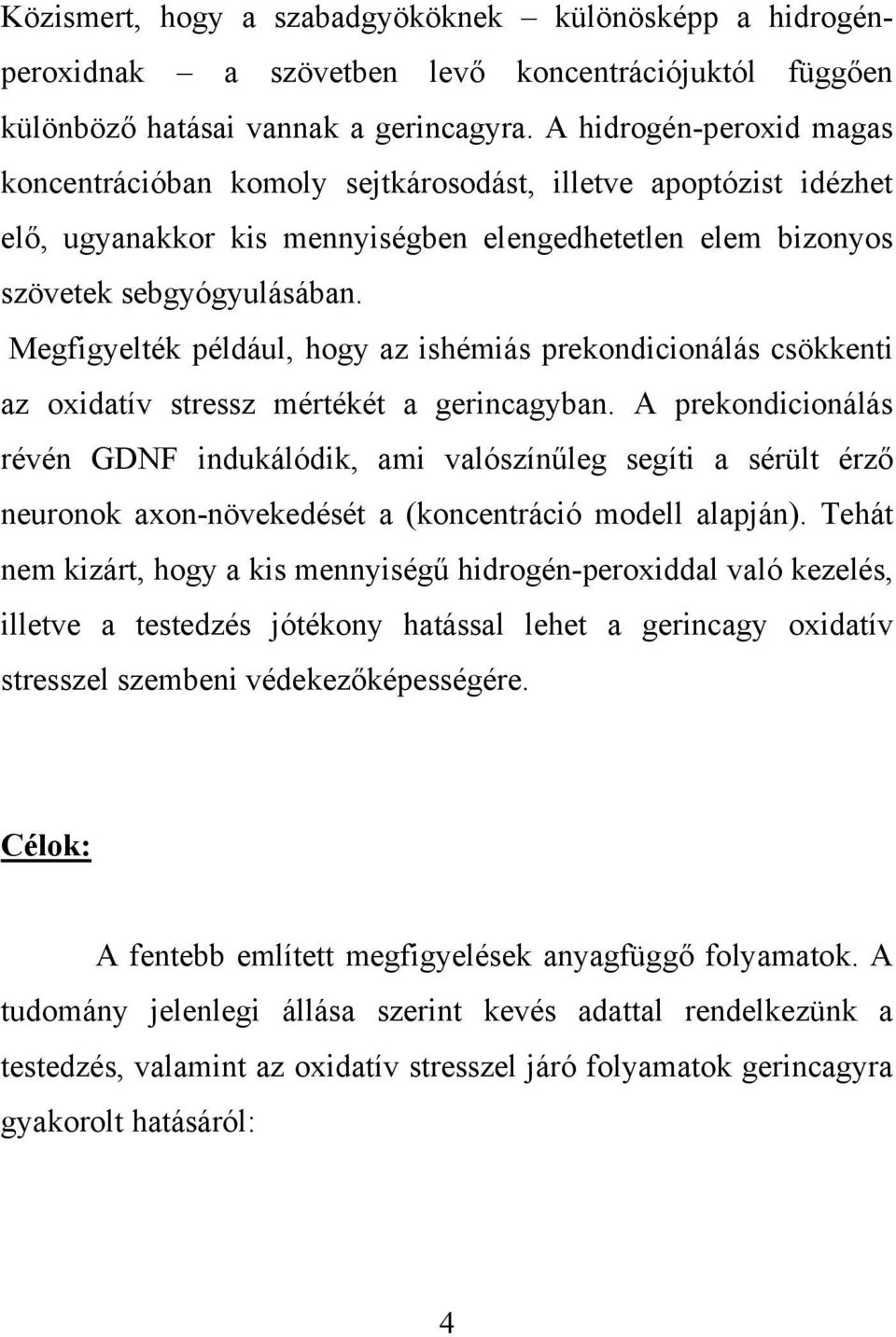 Megfigyelték például, hogy az ishémiás prekondicionálás csökkenti az oxidatív stressz mértékét a gerincagyban.