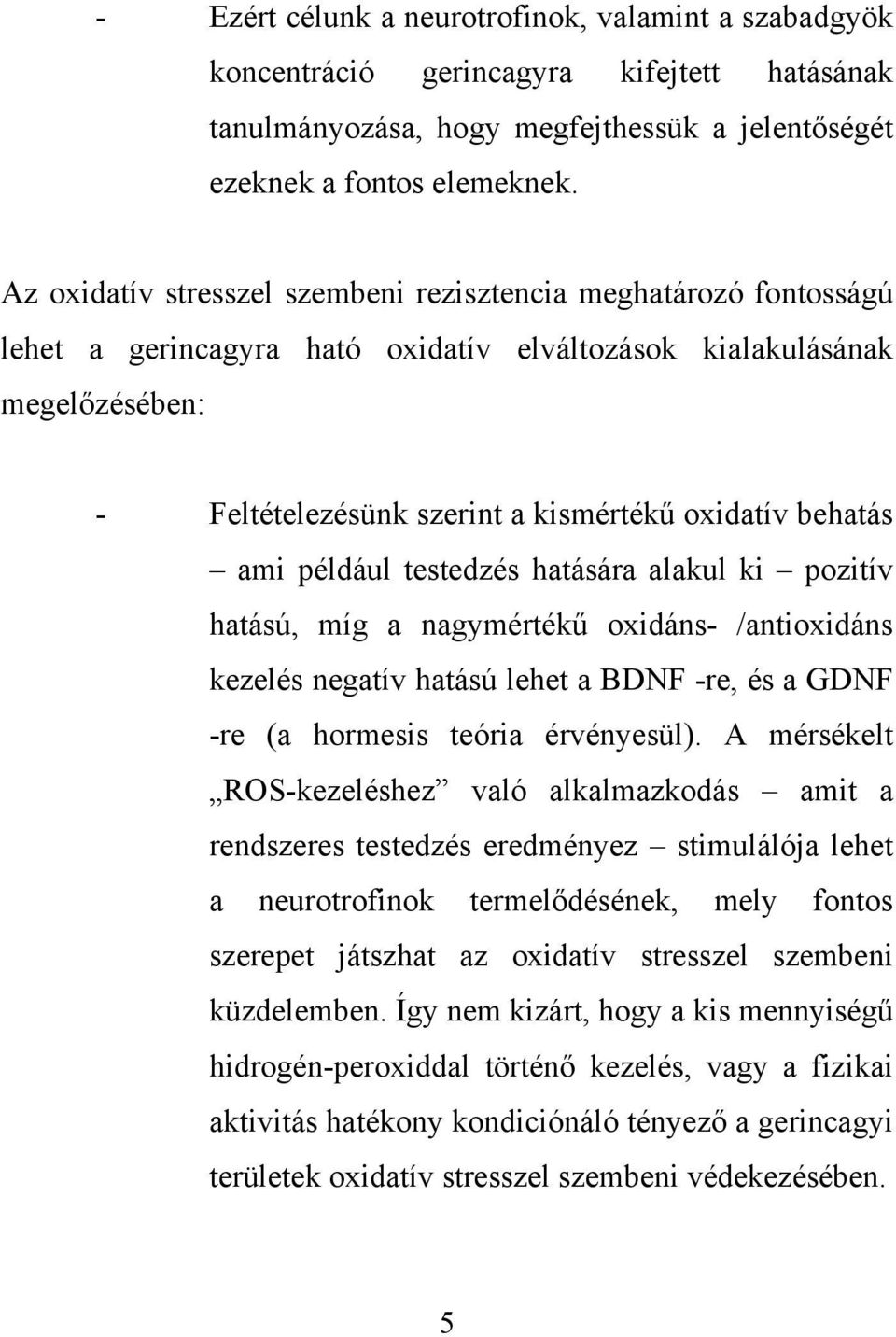 ami például testedzés hatására alakul ki pozitív hatású, míg a nagymértékű oxidáns- /antioxidáns kezelés negatív hatású lehet a BDNF -re, és a GDNF -re (a hormesis teória érvényesül).