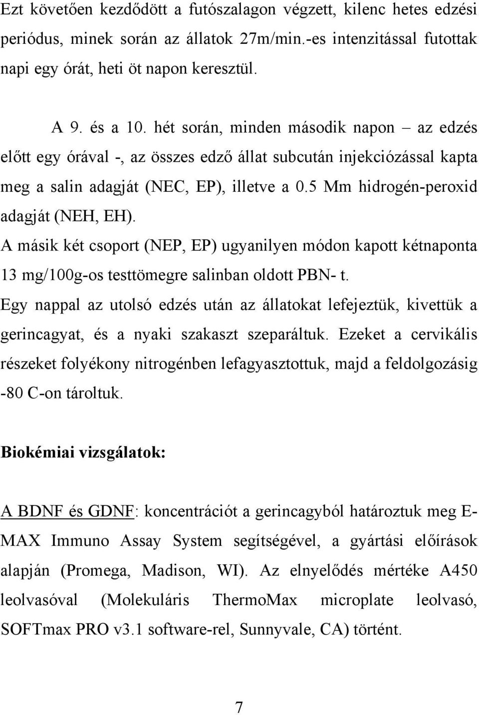 A másik két csoport (NEP, EP) ugyanilyen módon kapott kétnaponta 13 mg/100g-os testtömegre salinban oldott PBN- t.