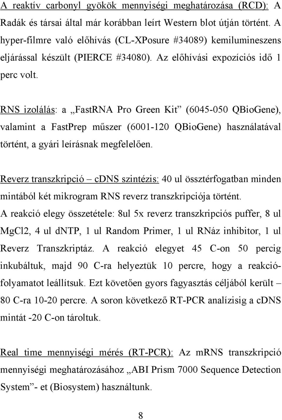 RNS izolálás: a FastRNA Pro Green Kit (6045-050 QBioGene), valamint a FastPrep műszer (6001-120 QBioGene) használatával történt, a gyári leírásnak megfelelően.