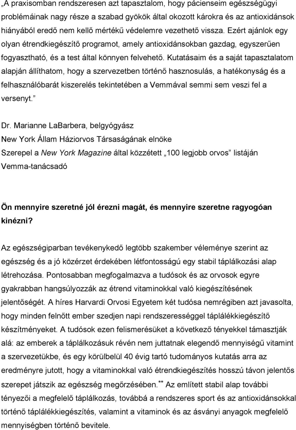 Kutatásaim és a saját tapasztalatom alapján állíthatom, hogy a szervezetben történő hasznosulás, a hatékonyság és a felhasználóbarát kiszerelés tekintetében a Vemmával semmi sem veszi fel a versenyt.