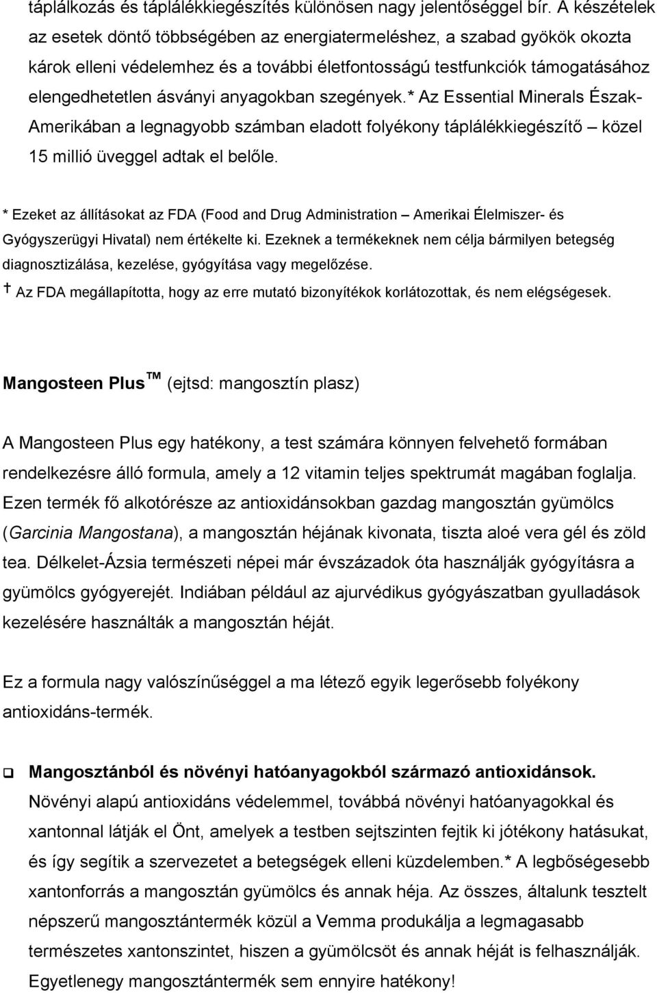 anyagokban szegények.* Az Essential Minerals Észak- Amerikában a legnagyobb számban eladott folyékony táplálékkiegészítő közel 15 millió üveggel adtak el belőle.