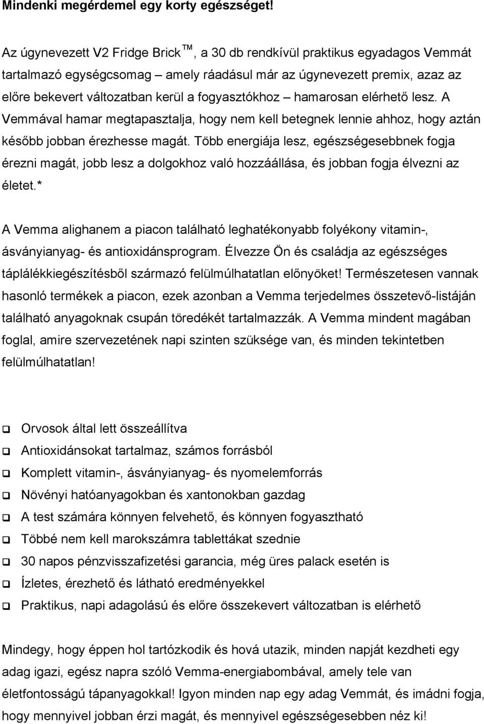 hamarosan elérhető lesz. A Vemmával hamar megtapasztalja, hogy nem kell betegnek lennie ahhoz, hogy aztán később jobban érezhesse magát.