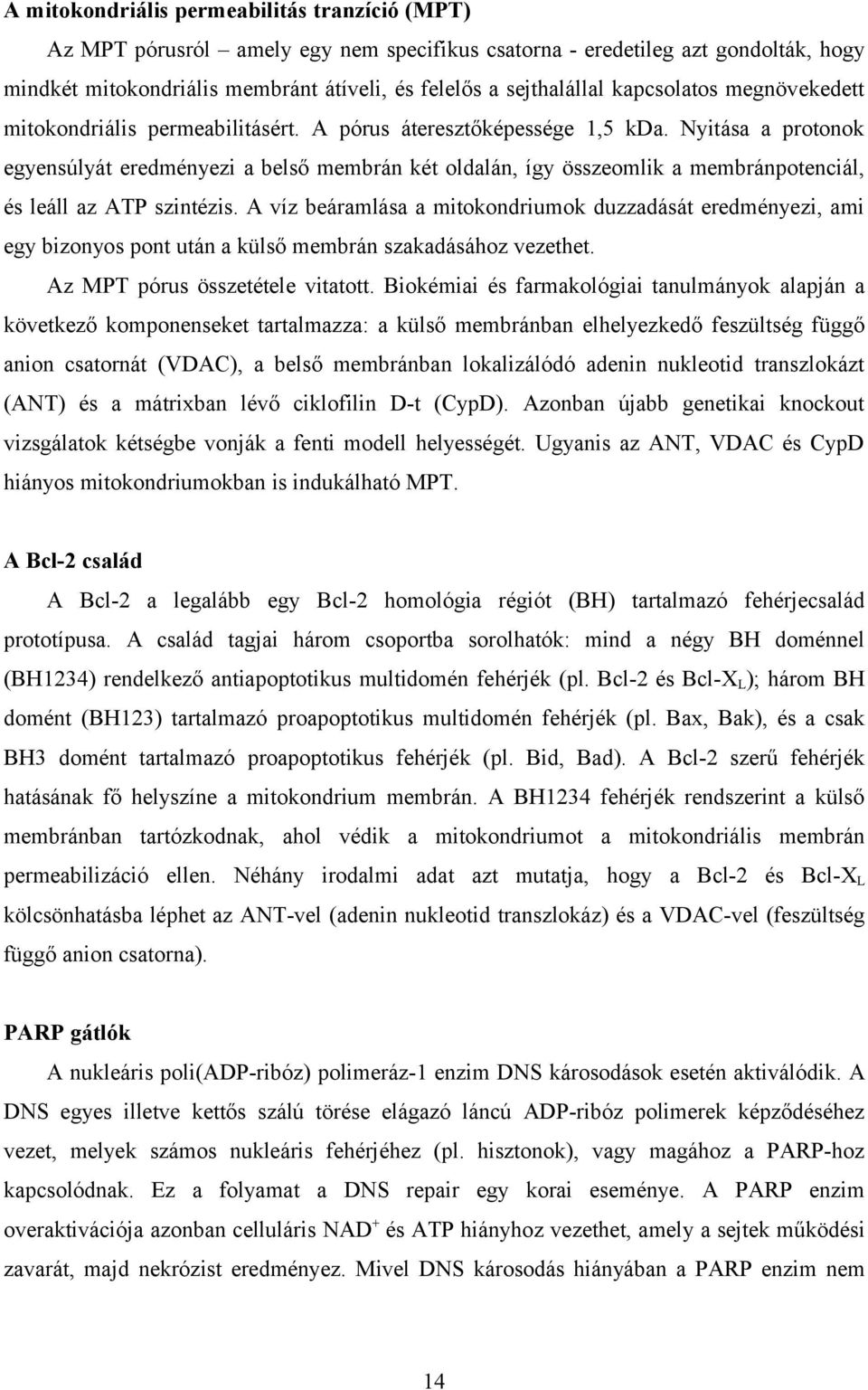 Nyitása a protonok egyensúlyát eredményezi a belső membrán két oldalán, így összeomlik a membránpotenciál, és leáll az ATP szintézis.