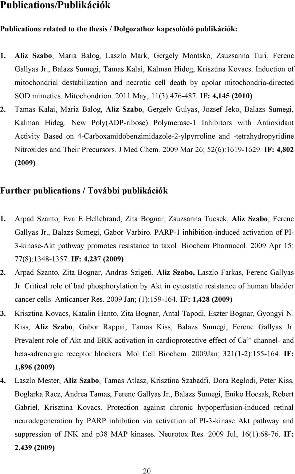 2011 May; 11(3):476-487. IF: 4,145 (2010) 2. Tamas Kalai, Maria Balog, Aliz Szabo, Gergely Gulyas, Jozsef Jeko, Balazs Sumegi, Kalman Hideg.