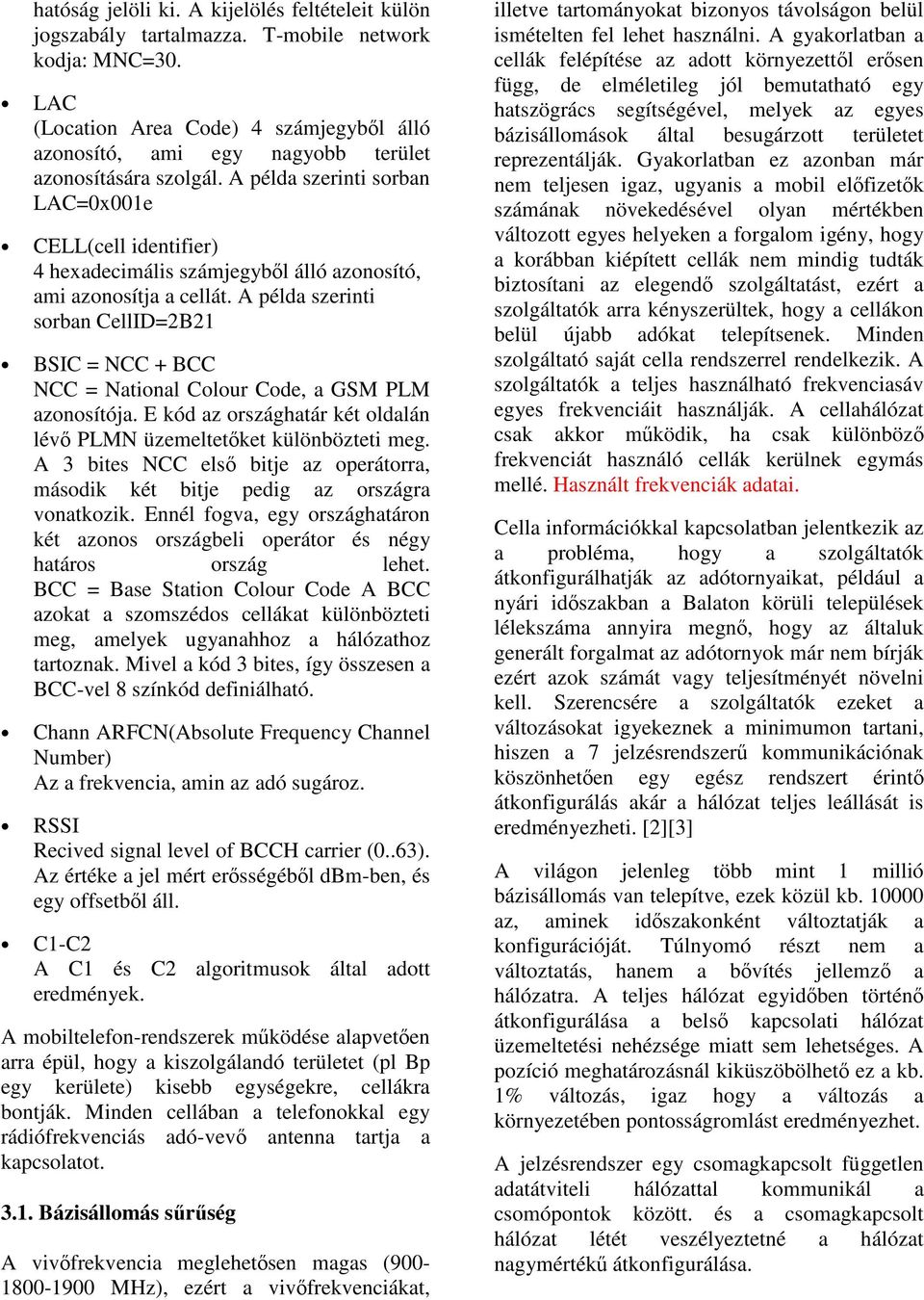 A példa szerinti sorban LAC=0x001e CELL(cell identifier) 4 hexadecimális számjegybl álló azonosító, ami azonosítja a cellát.