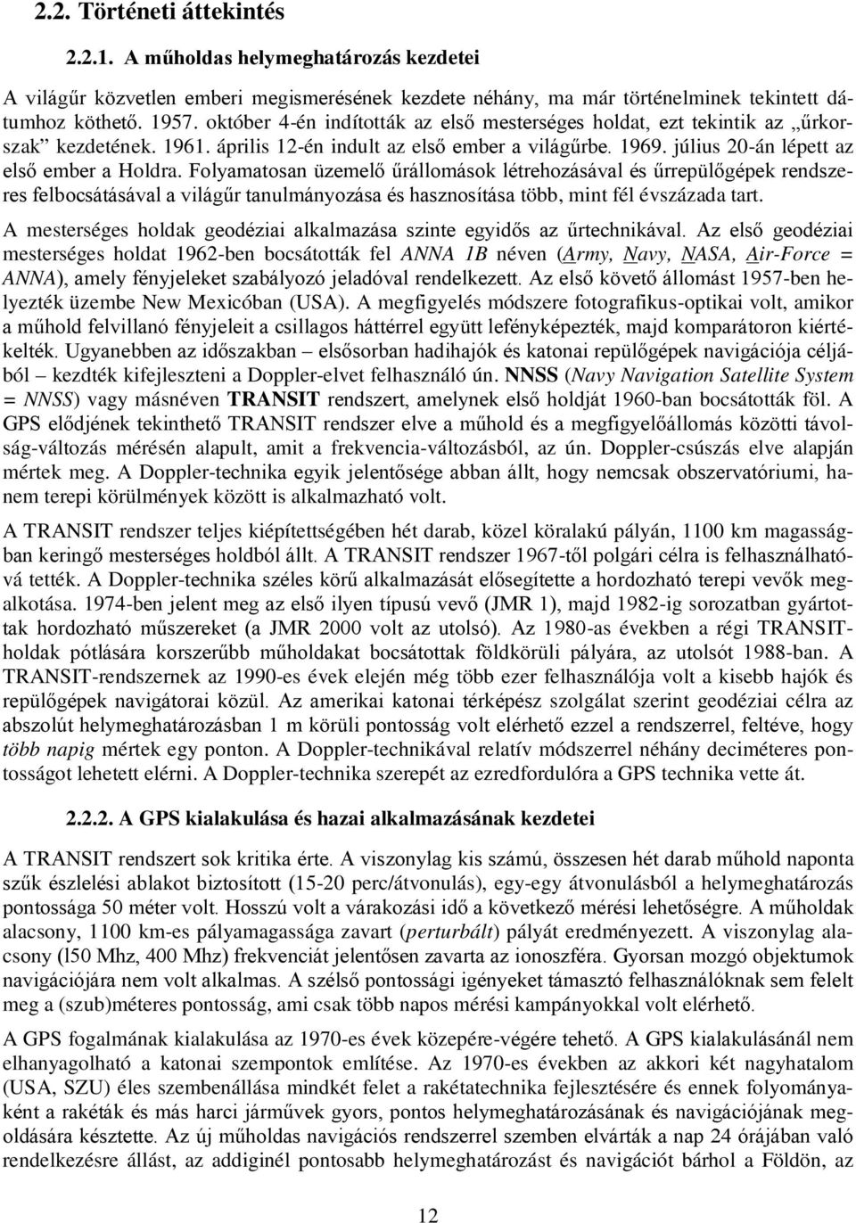 Folyamatosan üzemelő űrállomások létrehozásával és űrrepülőgépek rendszeres felbosátásával a világűr tanulmányozása és hasznosítása több, mint fél évszázada tart.