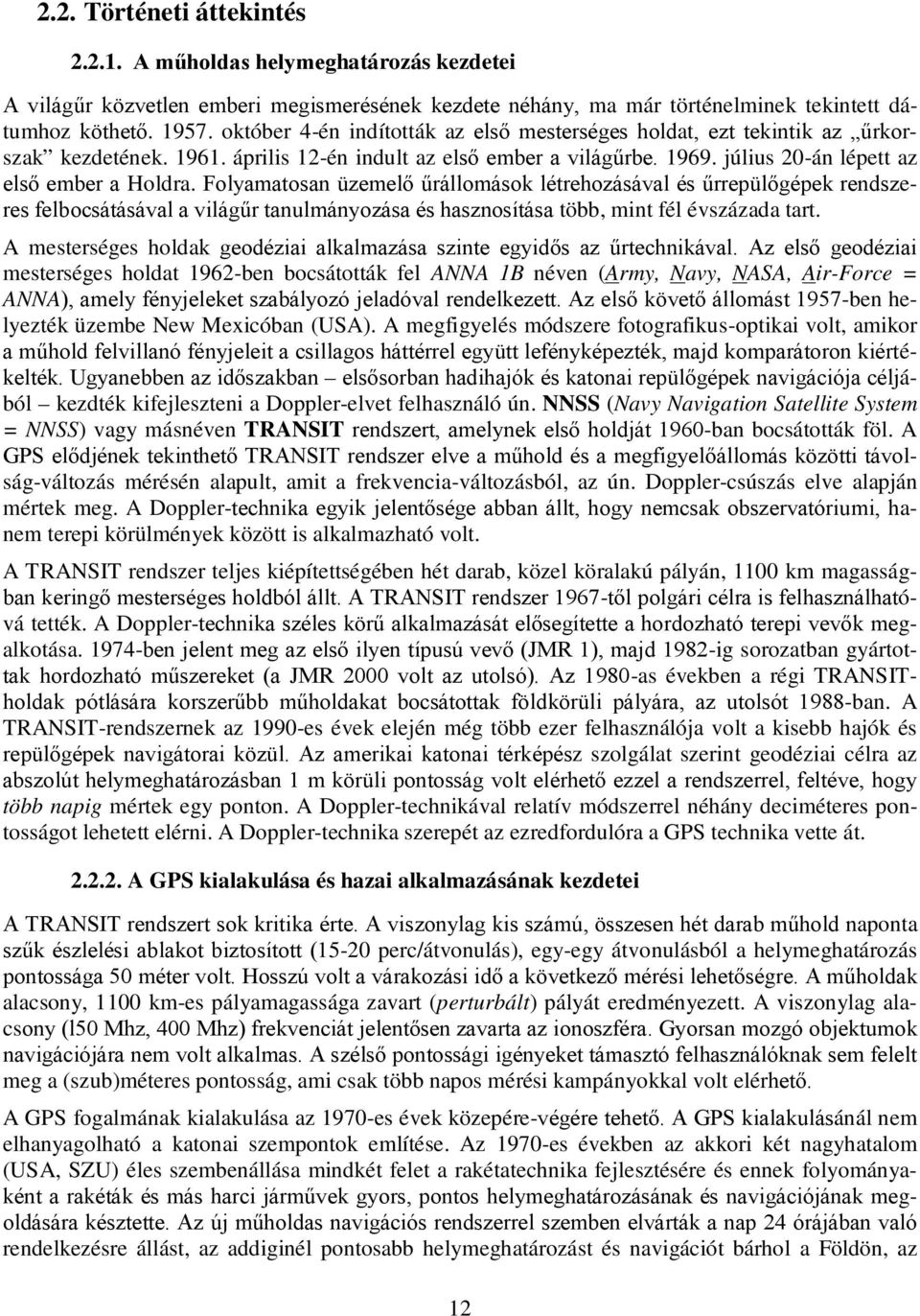 Folyamatosan üzemelő űrállomások létrehozásával és űrrepülőgépek rendszeres felbosátásával a világűr tanulmányozása és hasznosítása több, mint fél évszázada tart.