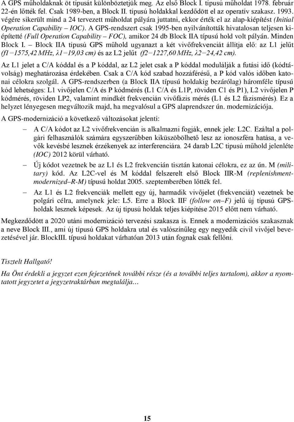 A GPS-rendszert sak 995-ben nyilvánították hivatalosan teljesen kiépítetté Full Operation Capability FOC, amikor db Blok IIA típusú hold volt pályán. Minden Blok I.