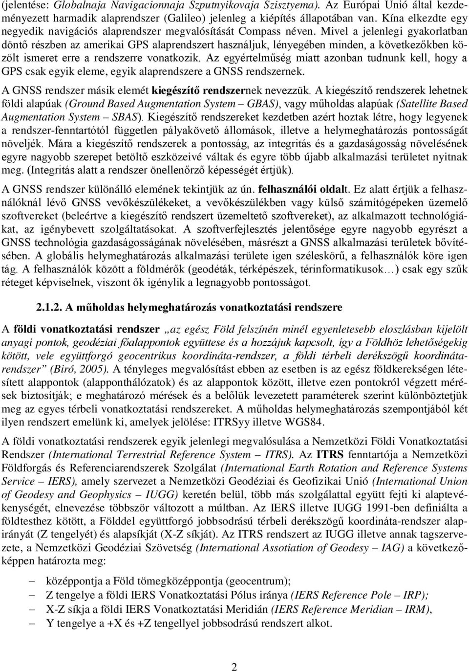 Mivel a jelenlegi gyakorlatban döntő részben az amerikai GPS alaprendszert használjuk, lényegében minden, a következőkben közölt ismeret erre a rendszerre vonatkozik.