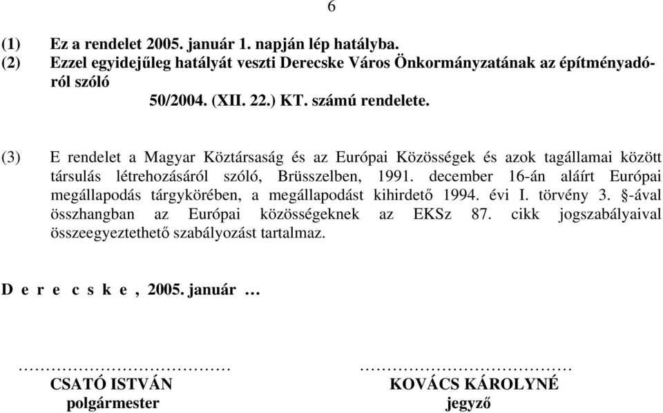 (3) E rendelet a Magyar Köztársaság és az Európai Közösségek és azok tagállamai között társulás létrehozásáról szóló, Brüsszelben, 1991.