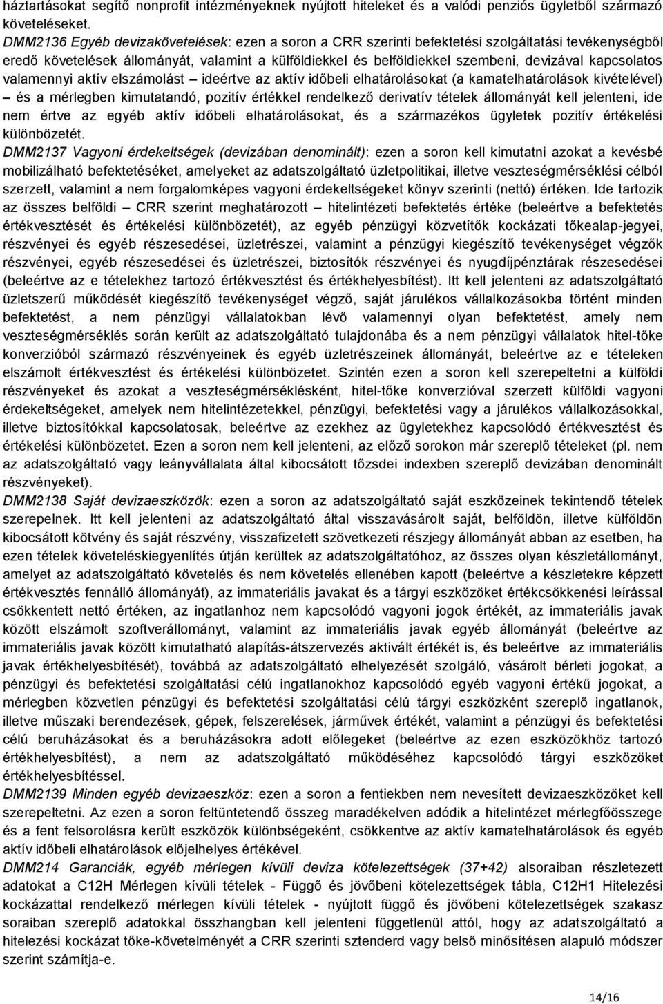 kapcsolatos valamennyi aktív elszámolást ideértve az aktív időbeli elhatárolásokat (a kamatelhatárolások kivételével) és a mérlegben kimutatandó, pozitív értékkel rendelkező derivatív tételek