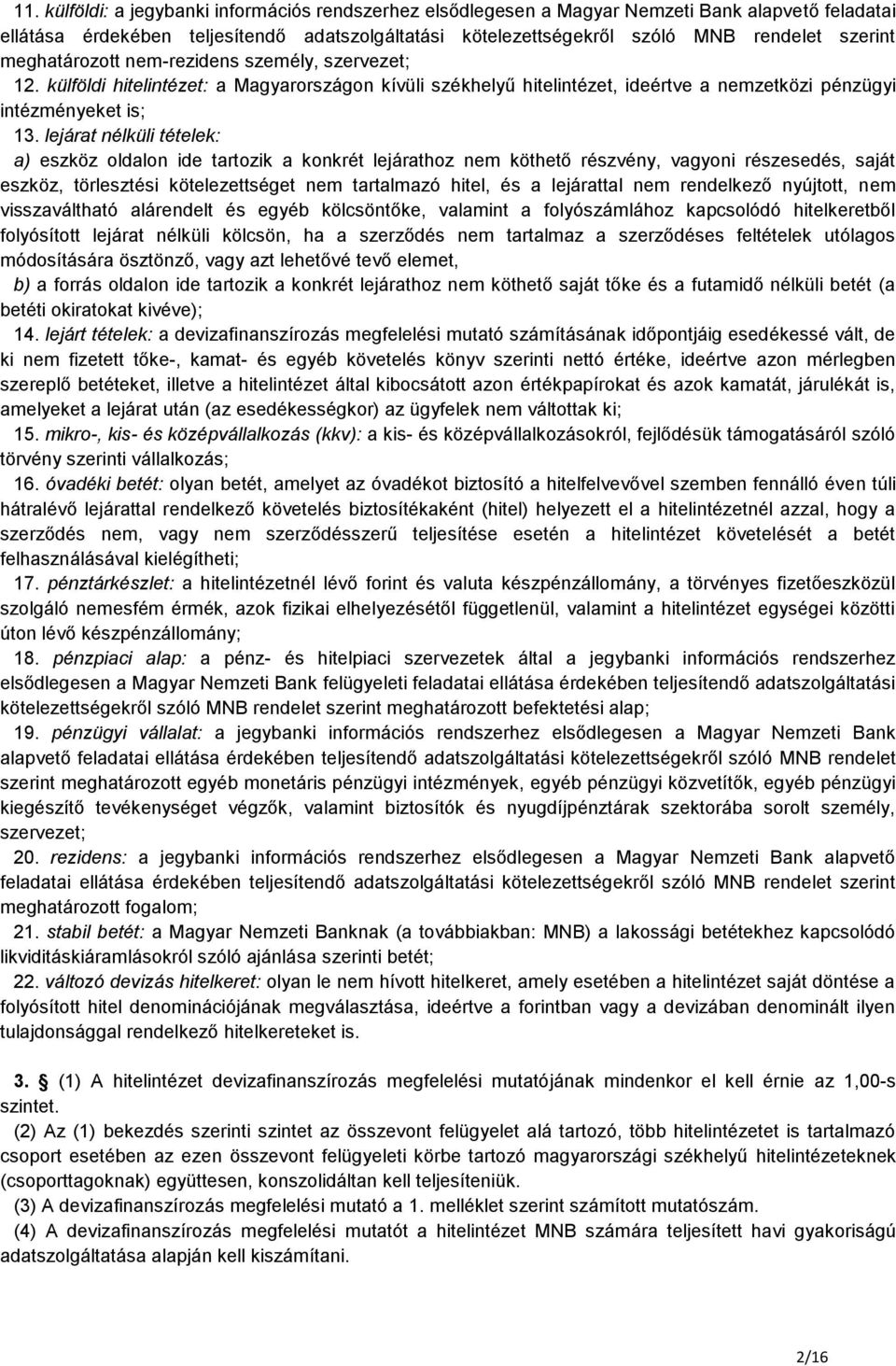 lejárat nélküli tételek: a) eszköz oldalon ide tartozik a konkrét lejárathoz nem köthető részvény, vagyoni részesedés, saját eszköz, törlesztési kötelezettséget nem tartalmazó hitel, és a lejárattal