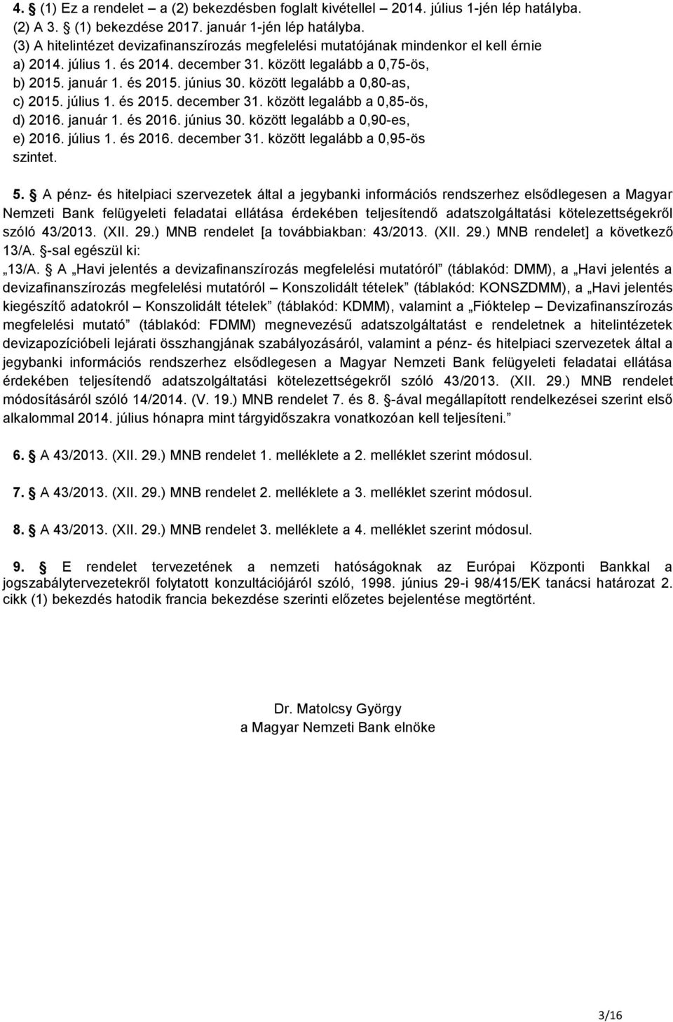 között legalább a 0,80-as, c) 2015. július 1. és 2015. december 31. között legalább a 0,85-ös, d) 2016. január 1. és 2016. június 30. között legalább a 0,90-es, e) 2016. július 1. és 2016. december 31. között legalább a 0,95-ös szintet.