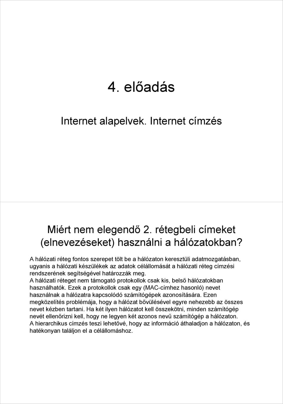 A hálózati réteget nem támogató protokollok csak kis, belső hálózatokban használhatók.