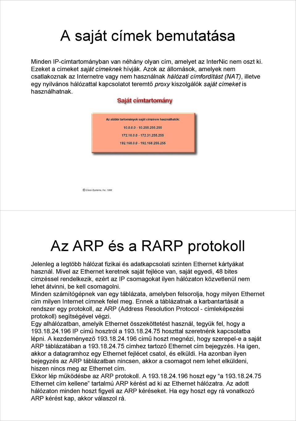 használhatnak. Az ARP és a RARP protokoll Jelenleg a legtöbb hálózat fizikai és adatkapcsolati szinten Ethernet kártyákat használ.