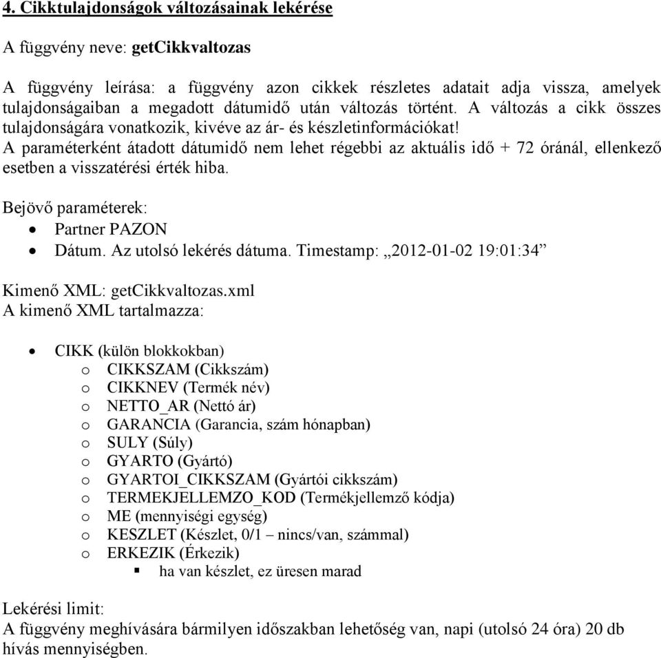 A paraméterként átadott dátumidő nem lehet régebbi az aktuális idő + 72 óránál, ellenkező esetben a visszatérési érték hiba. Dátum. Az utolsó lekérés dátuma.