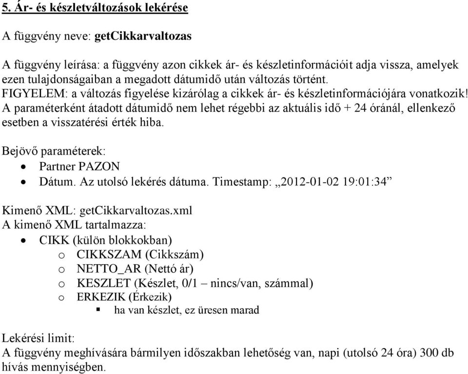 A paraméterként átadott dátumidő nem lehet régebbi az aktuális idő + 24 óránál, ellenkező esetben a visszatérési érték hiba. Dátum. Az utolsó lekérés dátuma.