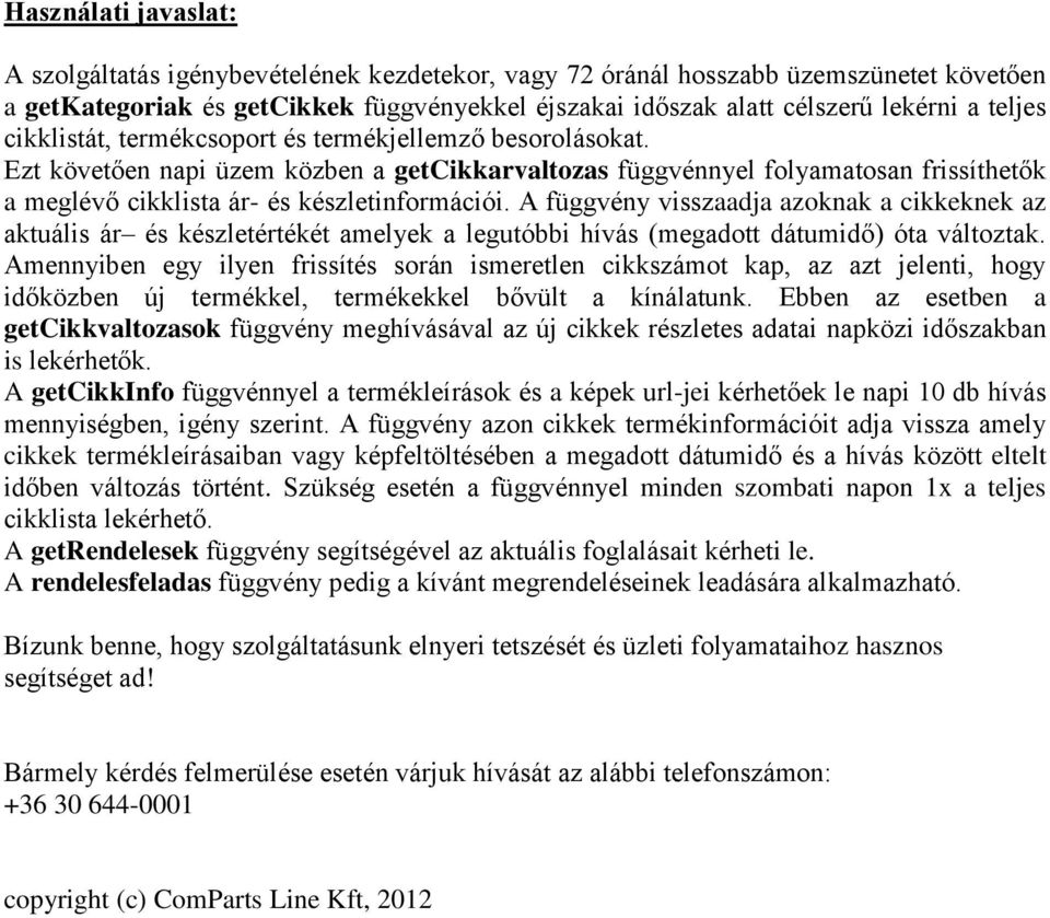 A függvény visszaadja azoknak a cikkeknek az aktuális ár és készletértékét amelyek a legutóbbi hívás (megadott dátumidő) óta változtak.