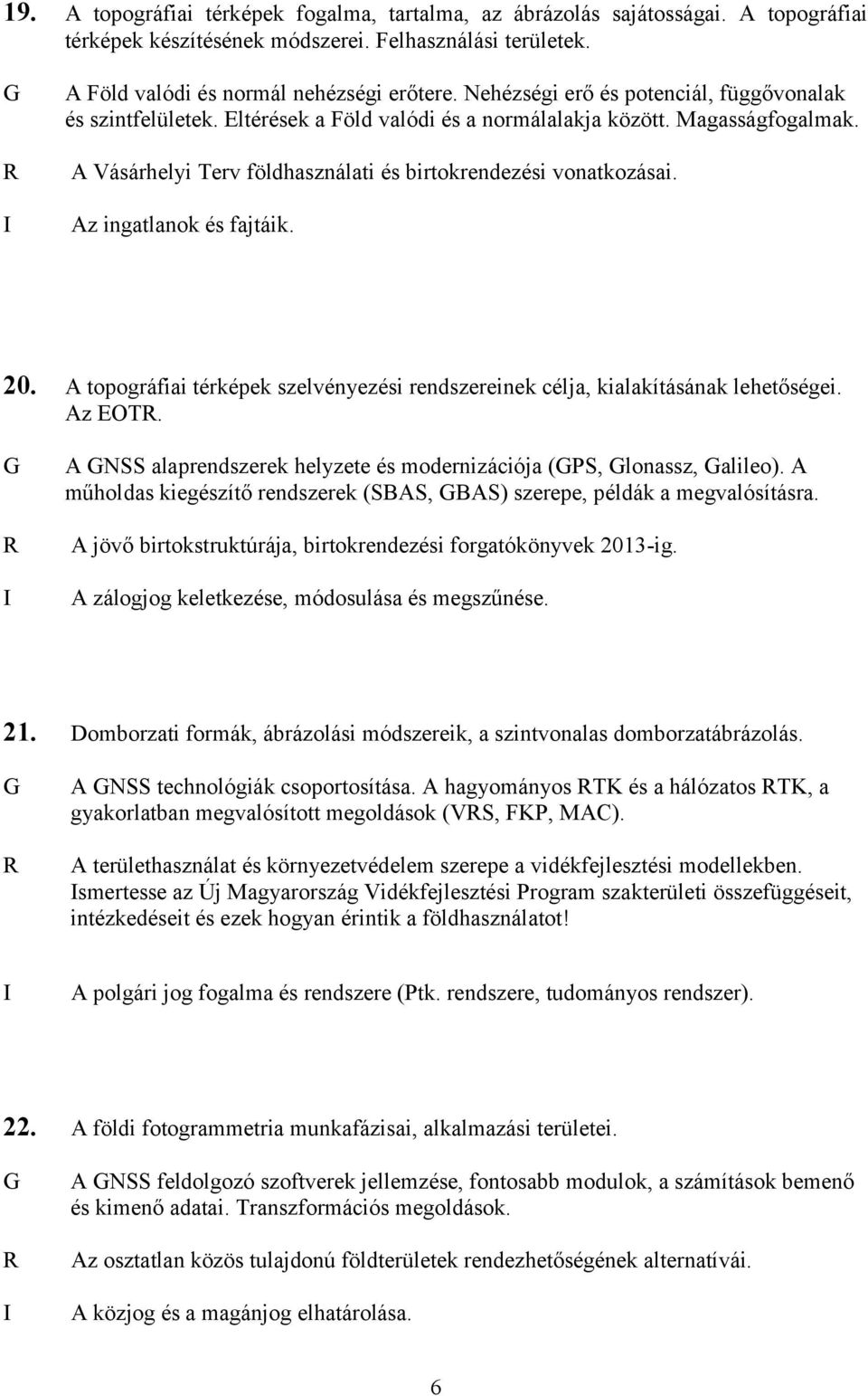 Az ingatlanok és fajtáik. 20. A topográfiai térképek szelvényezési rendszereinek célja, kialakításának lehetőségei. Az EOT. A NSS alaprendszerek helyzete és modernizációja (PS, lonassz, alileo).