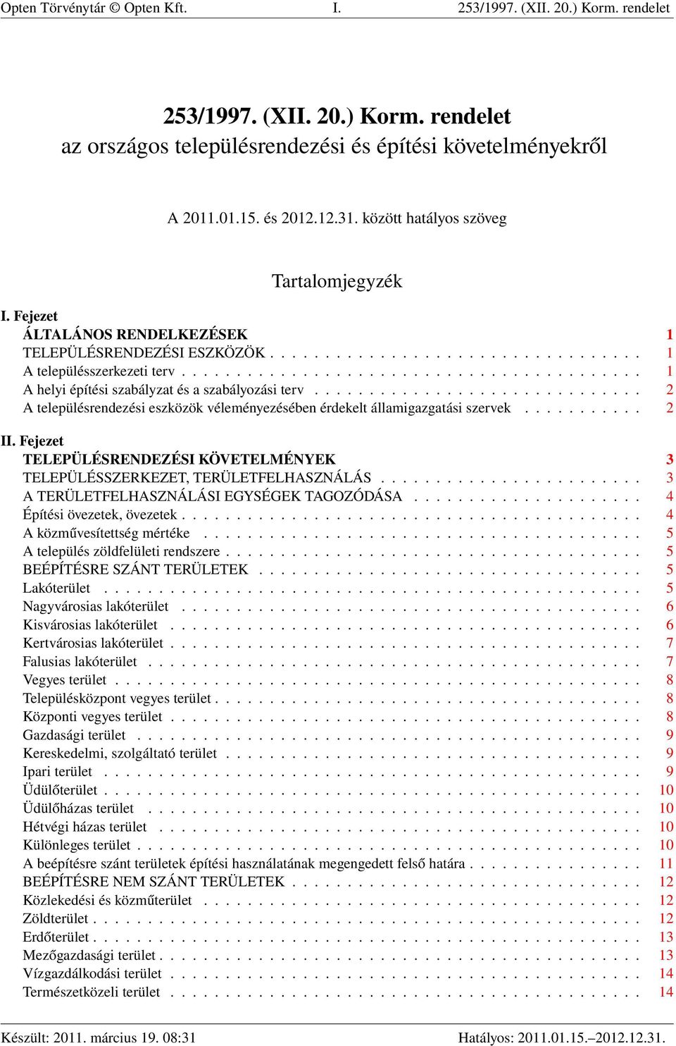 ......................................... 1 A helyi építési szabályzat és a szabályozási terv.............................. 2 A településrendezési eszközök véleményezésében érdekelt államigazgatási szervek.