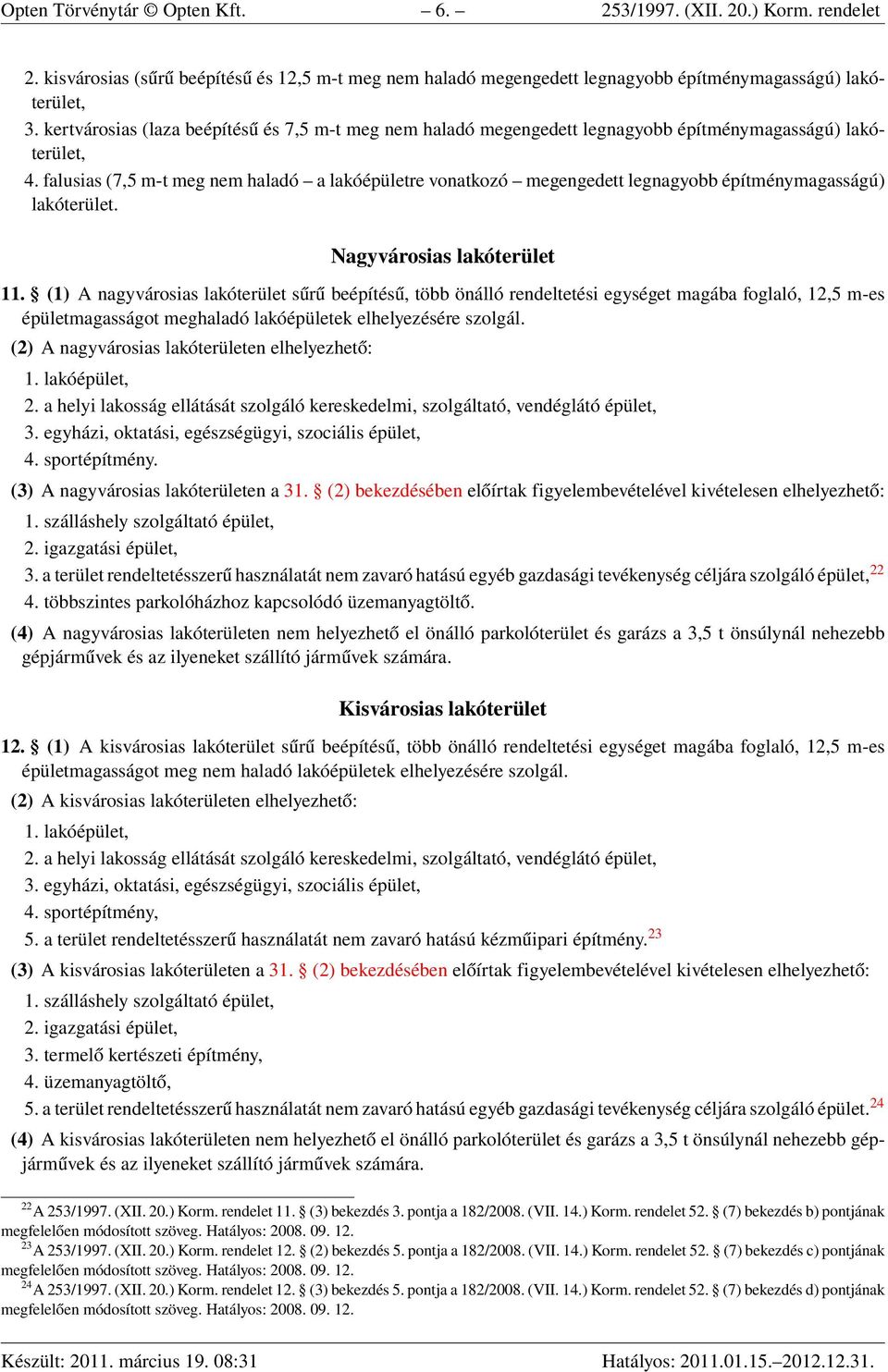 falusias (7,5 m-t meg nem haladó a lakóépületre vonatkozó megengedett legnagyobb építménymagasságú) lakóterület. Nagyvárosias lakóterület 11.