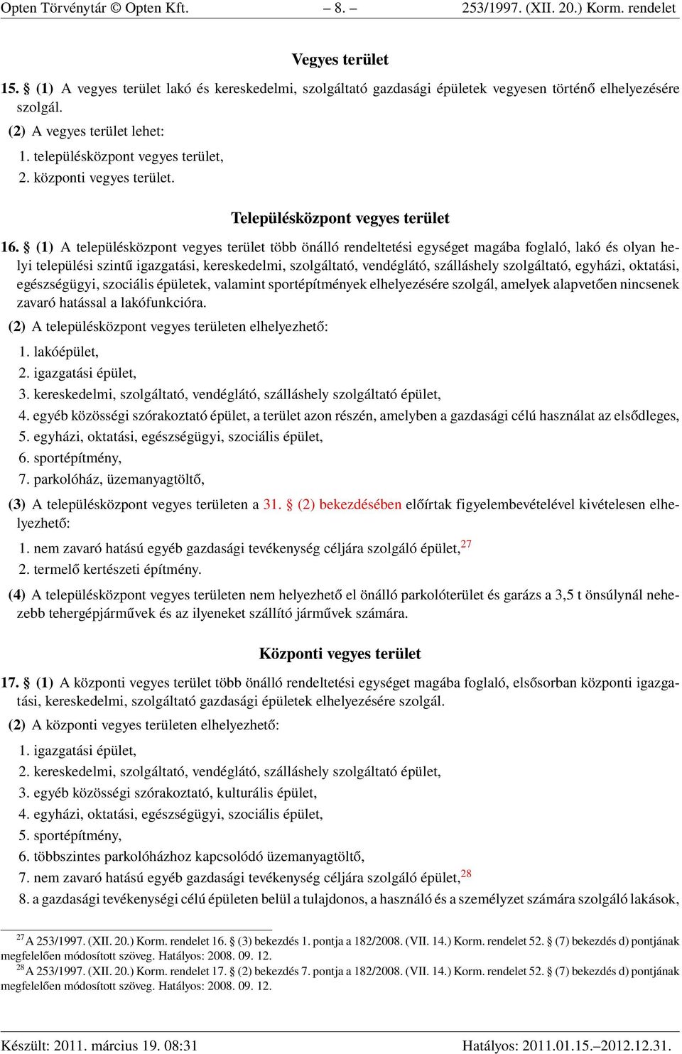 (1) A településközpont vegyes terület több önálló rendeltetési egységet magába foglaló, lakó és olyan helyi települési szintű igazgatási, kereskedelmi, szolgáltató, vendéglátó, szálláshely