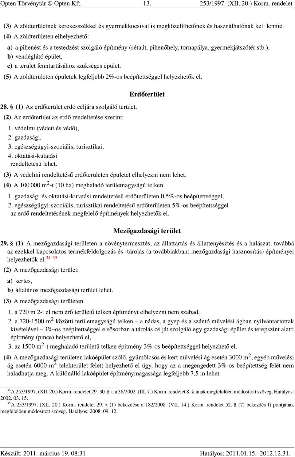 ), b) vendéglátó épület, c) a terület fenntartásához szükséges épület. (5) A zöldterületen épületek legfeljebb 2%-os beépítettséggel helyezhetők el. 28.