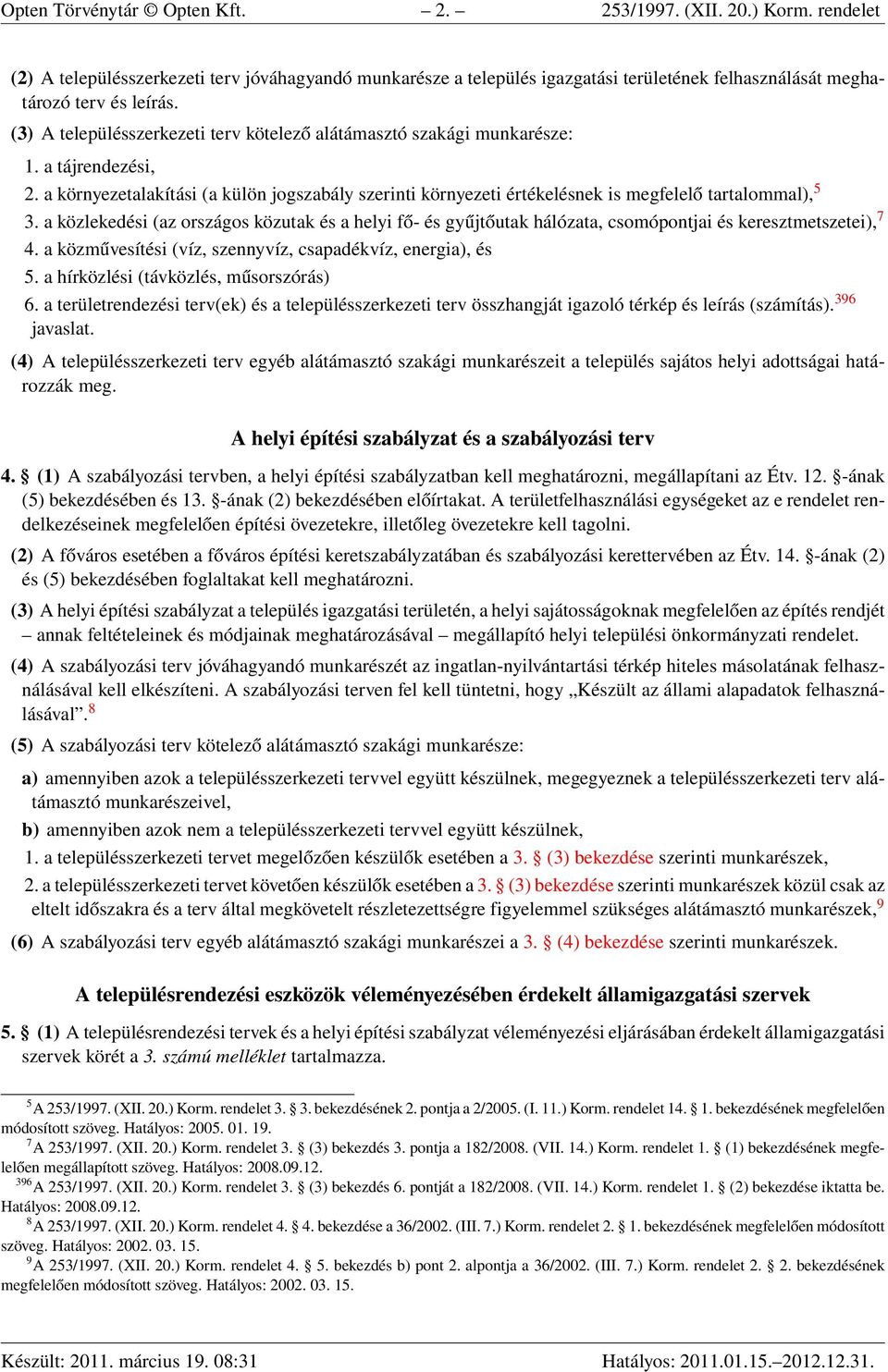 a közlekedési (az országos közutak és a helyi fő- és gyűjtőutak hálózata, csomópontjai és keresztmetszetei), 7 4. a közművesítési (víz, szennyvíz, csapadékvíz, energia), és 5.