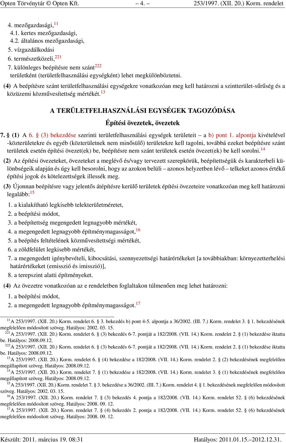 (4) A beépítésre szánt területfelhasználási egységekre vonatkozóan meg kell határozni a szintterület-sűrűség és a közüzemi közművesítettség mértékét.