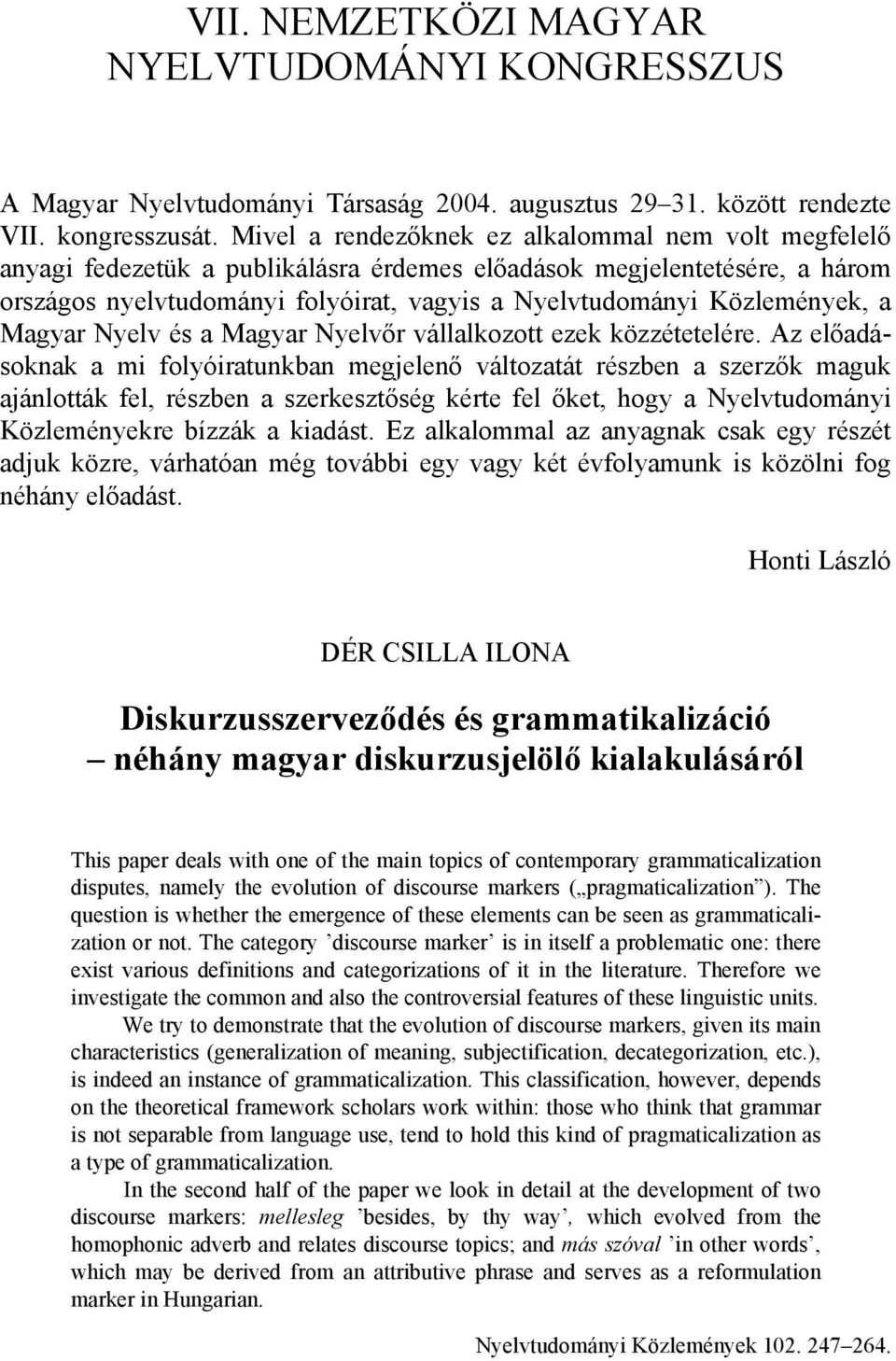 Közlemények, a Magyar Nyelv és a Magyar Nyelvőr vállalkozott ezek közzétetelére.