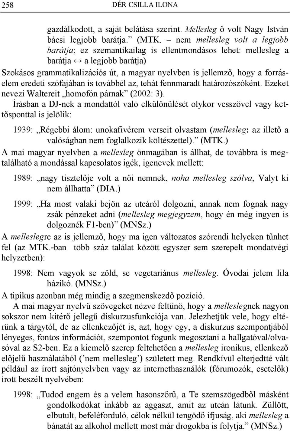 forráselem eredeti szófajában is továbbél az, tehát fennmaradt határozószóként. Ezeket nevezi Waltereit homofón párnak (2002: 3).