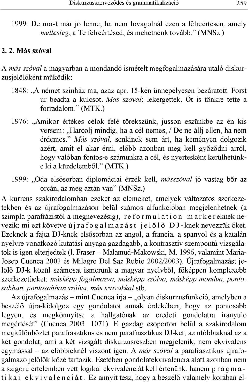 ) 1976: Amikor értékes célok felé törekszünk, jusson eszünkbe az én kis versem: Harcolj mindig, ha a cél nemes, / De ne állj ellen, ha nem érdemes.