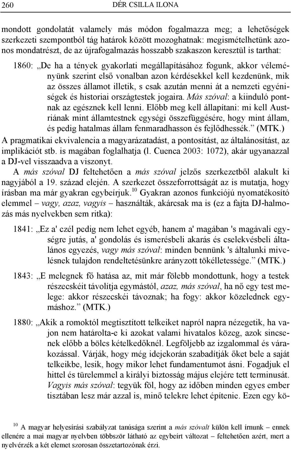 azután menni át a nemzeti egyéniségek és historiai országtestek jogaira. Más szóval: a kiinduló pontnak az egésznek kell lenni.