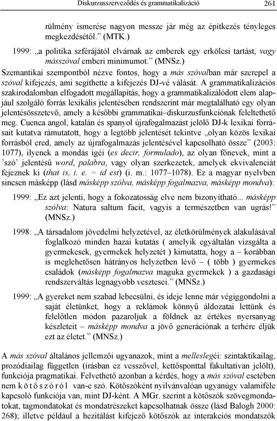 ) Szemantikai szempontból nézve fontos, hogy a más szóvalban már szerepel a szóval kifejezés, ami segíthette a kifejezés DJ-vé válását.