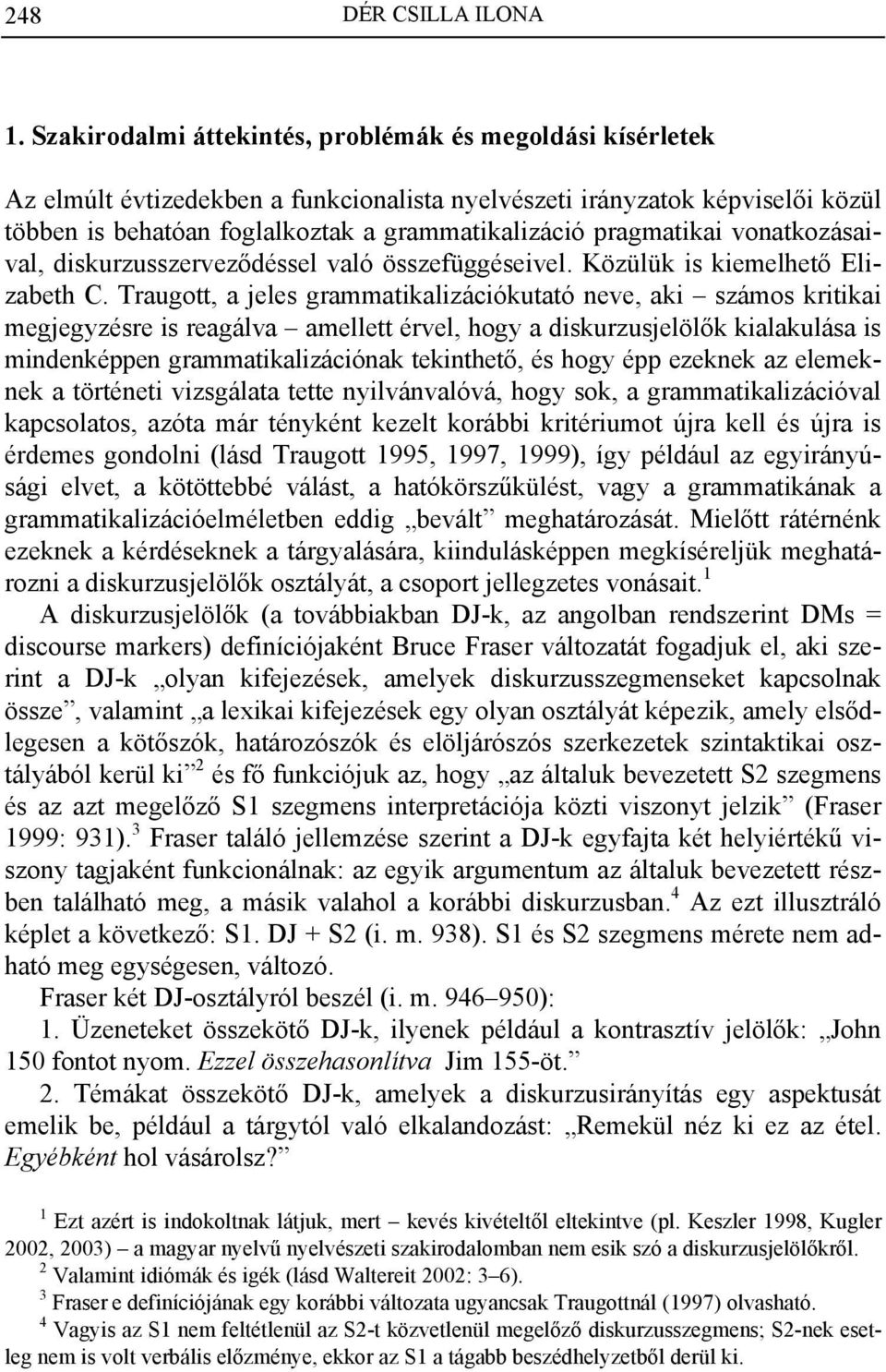 pragmatikai vonatkozásaival, diskurzusszerveződéssel való összefüggéseivel. Közülük is kiemelhető Elizabeth C.