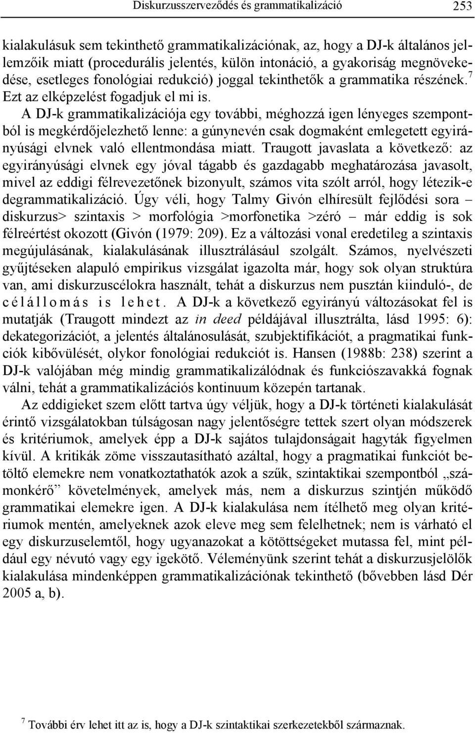 A DJ-k grammatikalizációja egy további, méghozzá igen lényeges szempontból is megkérdőjelezhető lenne: a gúnynevén csak dogmaként emlegetett egyirányúsági elvnek való ellentmondása miatt.