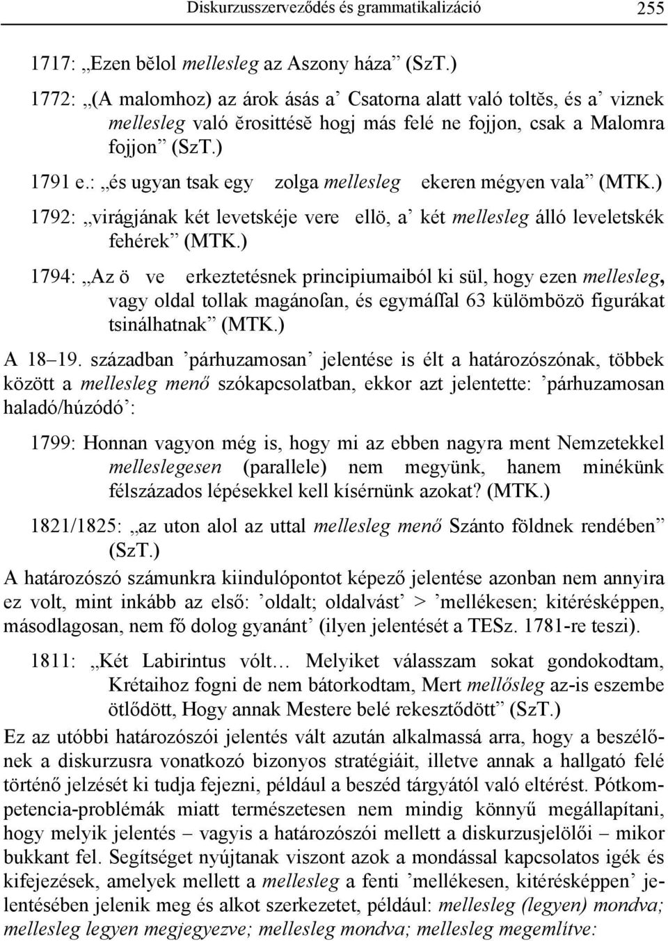 : és ugyan tsak egy zolga mellesleg ekeren mégyen vala (MTK.) 1792: virágjának két levetskéje vereellö, a két mellesleg álló leveletskék fehérek (MTK.